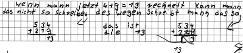 Schülerdokument von Lareen: „Wenn man jetzt 4 plus 9 = 13 rechnet, kann man das nicht so schreiben: 534 plus 219 = 13 (wobei die 13 in ein Kästchen unter die Einer geschrieben wurde). Deswegen schreibt man das so: 534 plus 219 = 3,( kleine 1 als Übertrag bei den Zehnern).“ Beide Zahlen eingekreist: „Das ist die 13“.