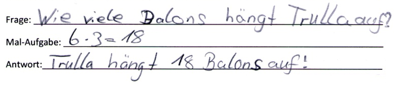 Schülerdokument: Frage: „Wie viele Ballons hängt Trulla auf?“ Mal-Aufgabe: „6 mal 3 = 18“. Antwort: „Trulla hängt 18 Ballons auf!“. (Rechtschreibung angepasst)