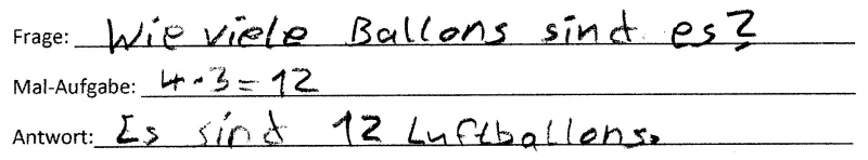 Schülerdokument: Frage: „Wie viele Ballons sind es?“ Mal-Aufgabe: „4 mal 3 = 12“. Antwort: „Es sind 12 Luftballons“.